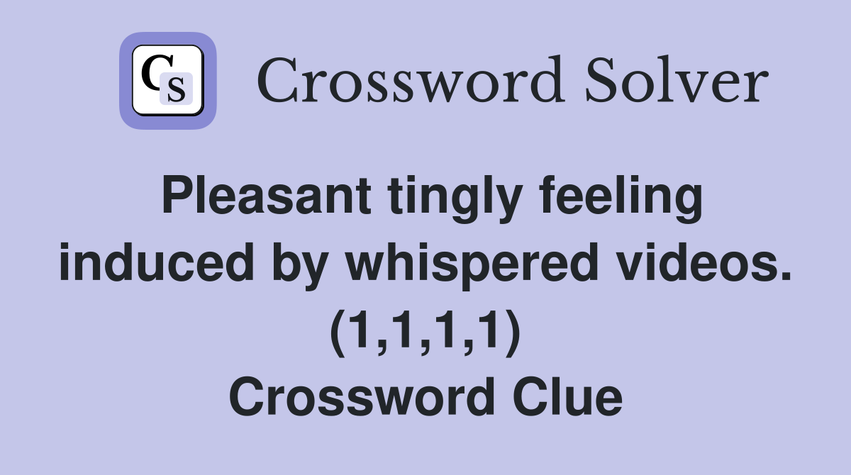 Pleasant tingly feeling induced by whispered videos. (1,1,1,1) Crossword Clue