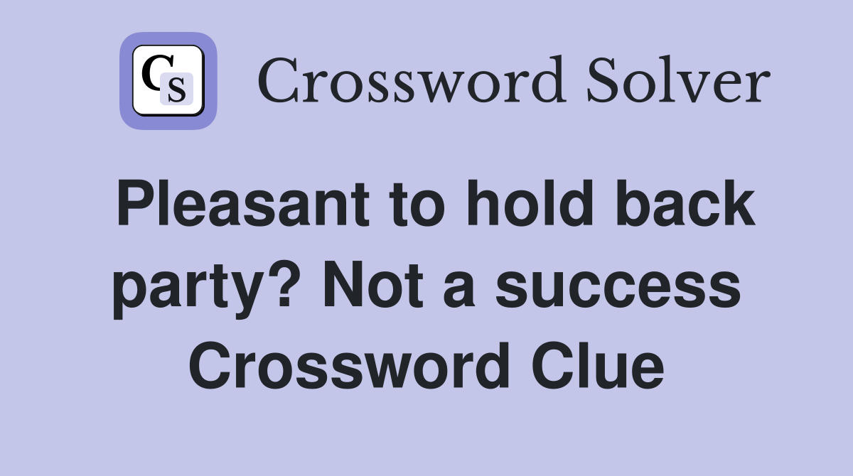 Pleasant to hold back party? Not a success Crossword Clue