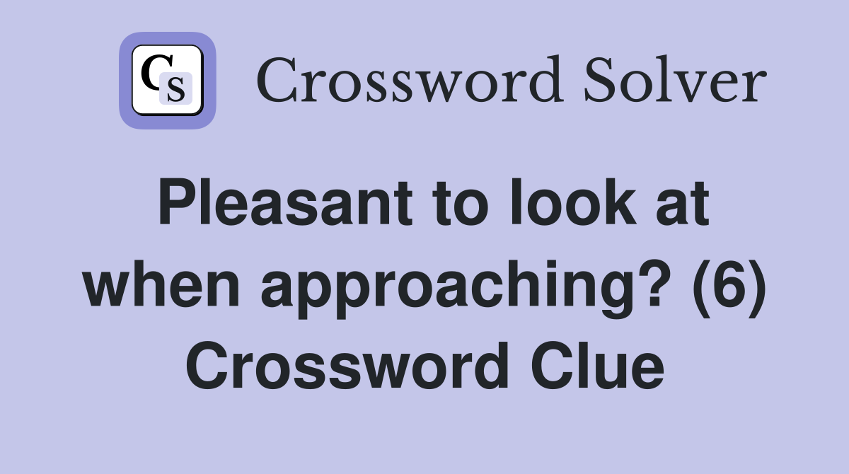 Pleasant to look at when approaching? (6) Crossword Clue