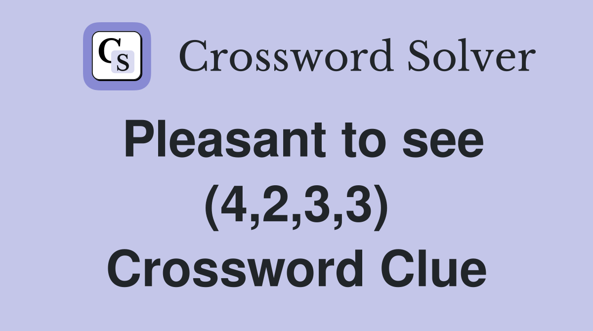 Pleasant to see (4,2,3,3) Crossword Clue