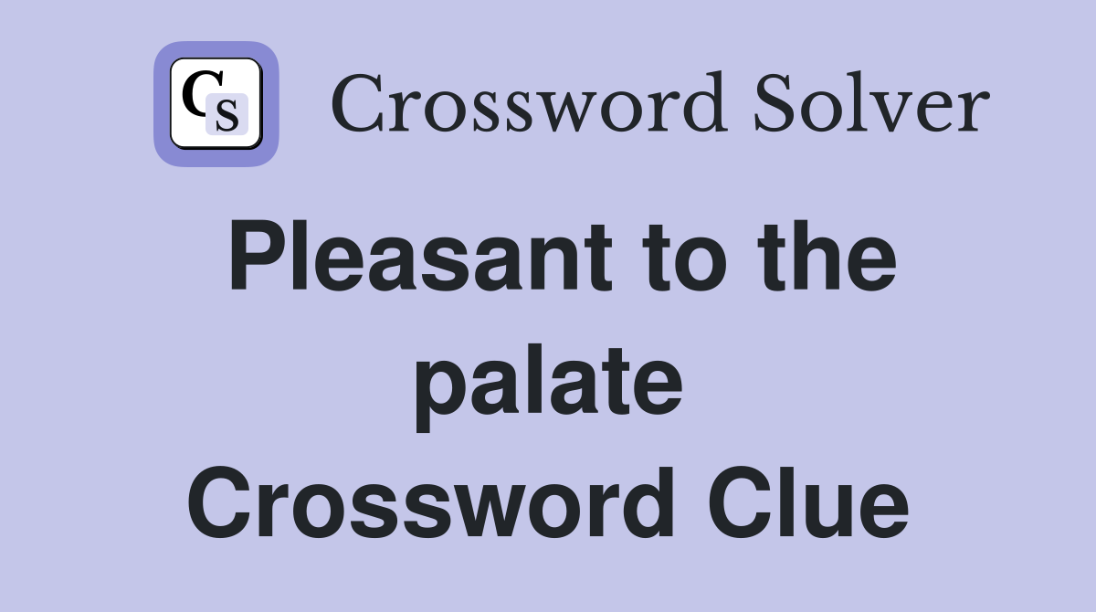 Pleasant to the palate Crossword Clue