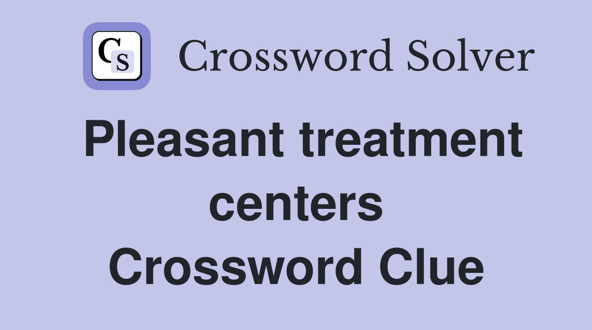Pleasant treatment centers Crossword Clue