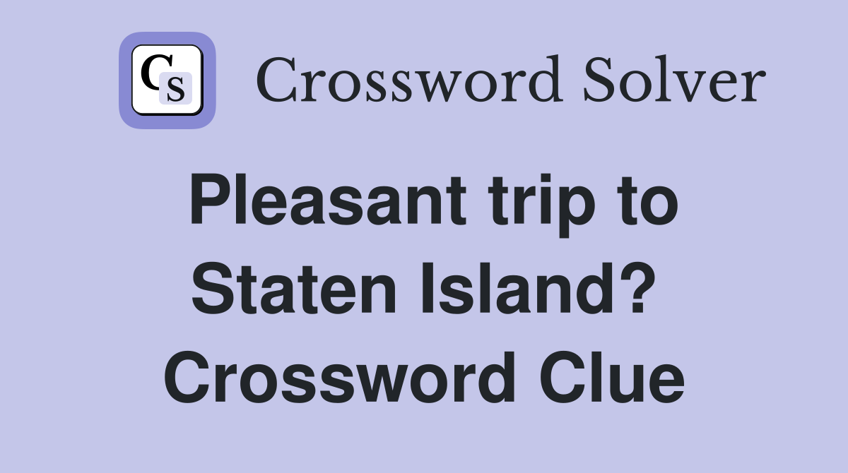 Pleasant trip to Staten Island? Crossword Clue