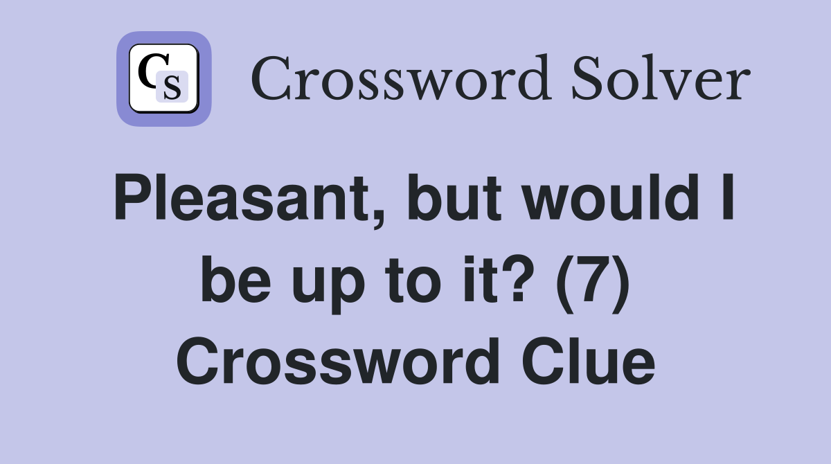 Pleasant, but would I be up to it? (7) Crossword Clue