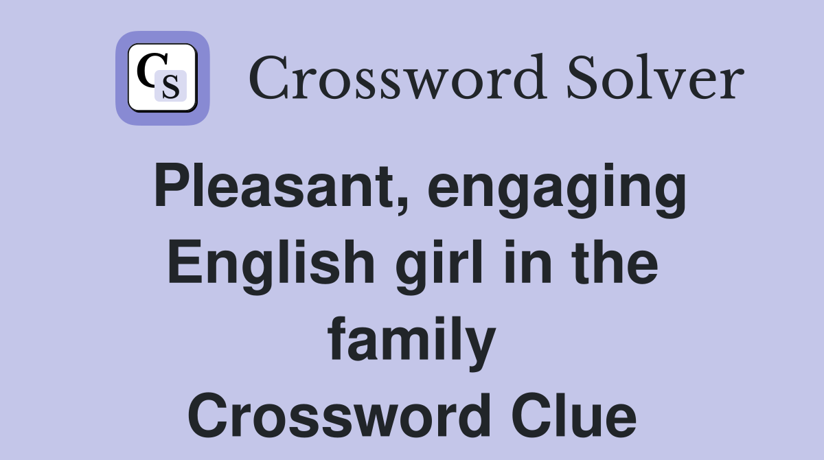 Pleasant, engaging English girl in the family Crossword Clue