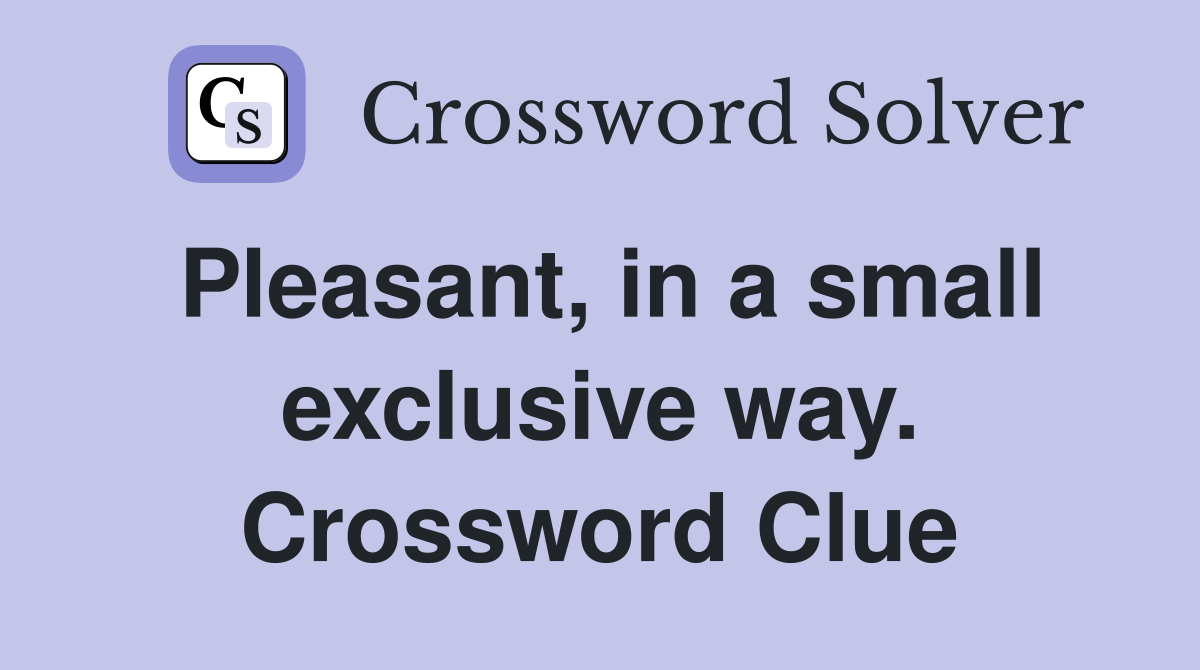 Pleasant, in a small exclusive way. Crossword Clue