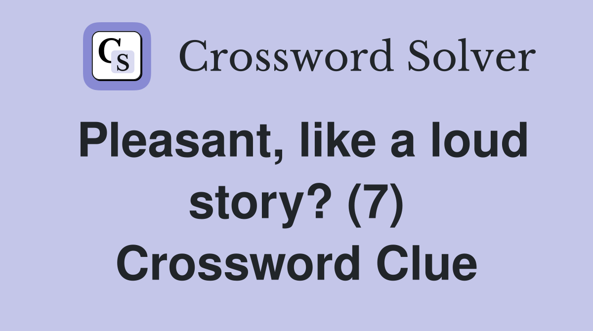 Pleasant, like a loud story? (7) Crossword Clue