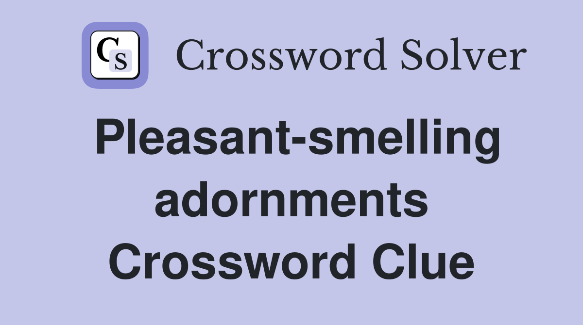 Pleasant-smelling adornments Crossword Clue
