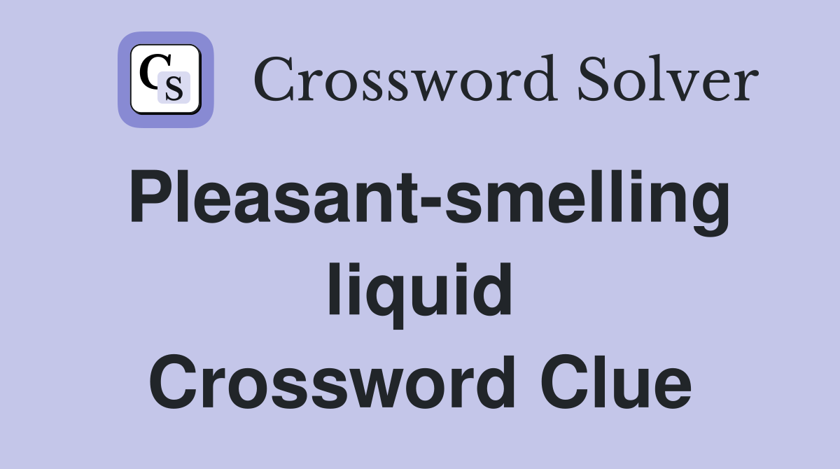 Pleasant-smelling liquid Crossword Clue