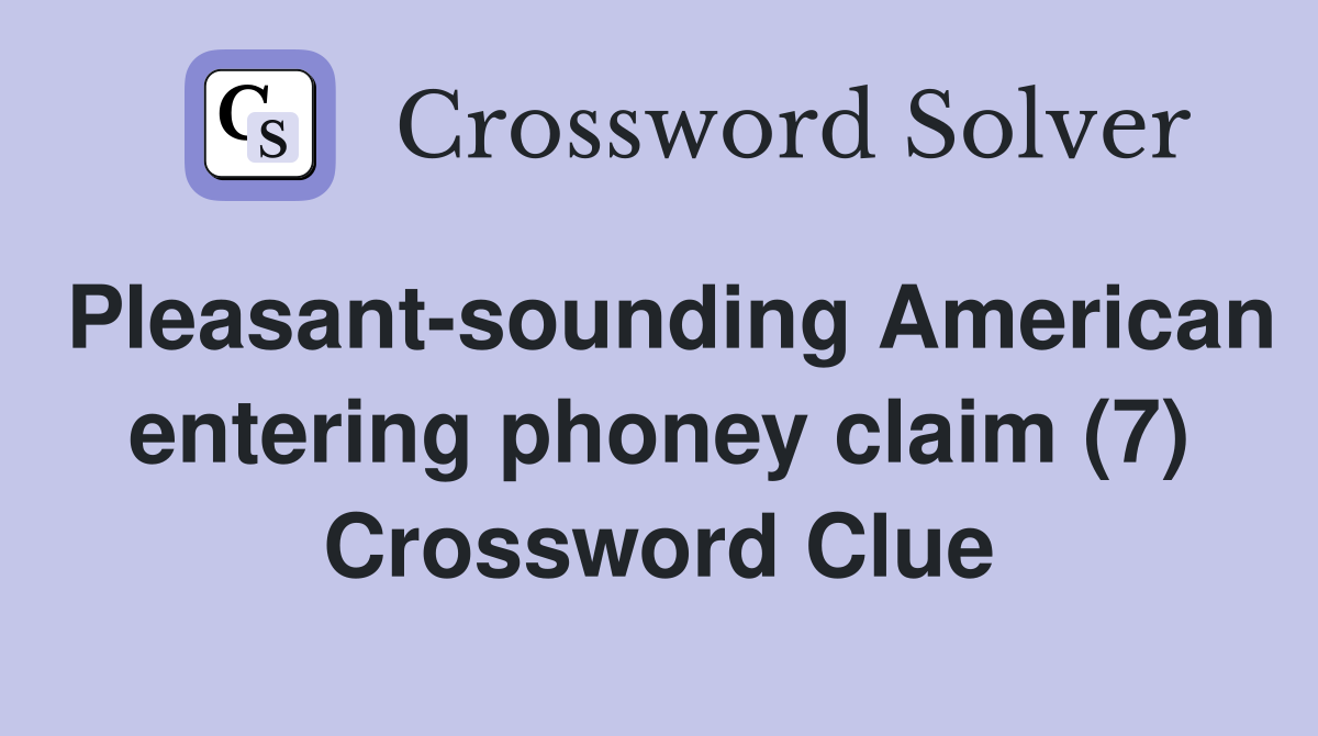 Pleasant-sounding American entering phoney claim (7) Crossword Clue