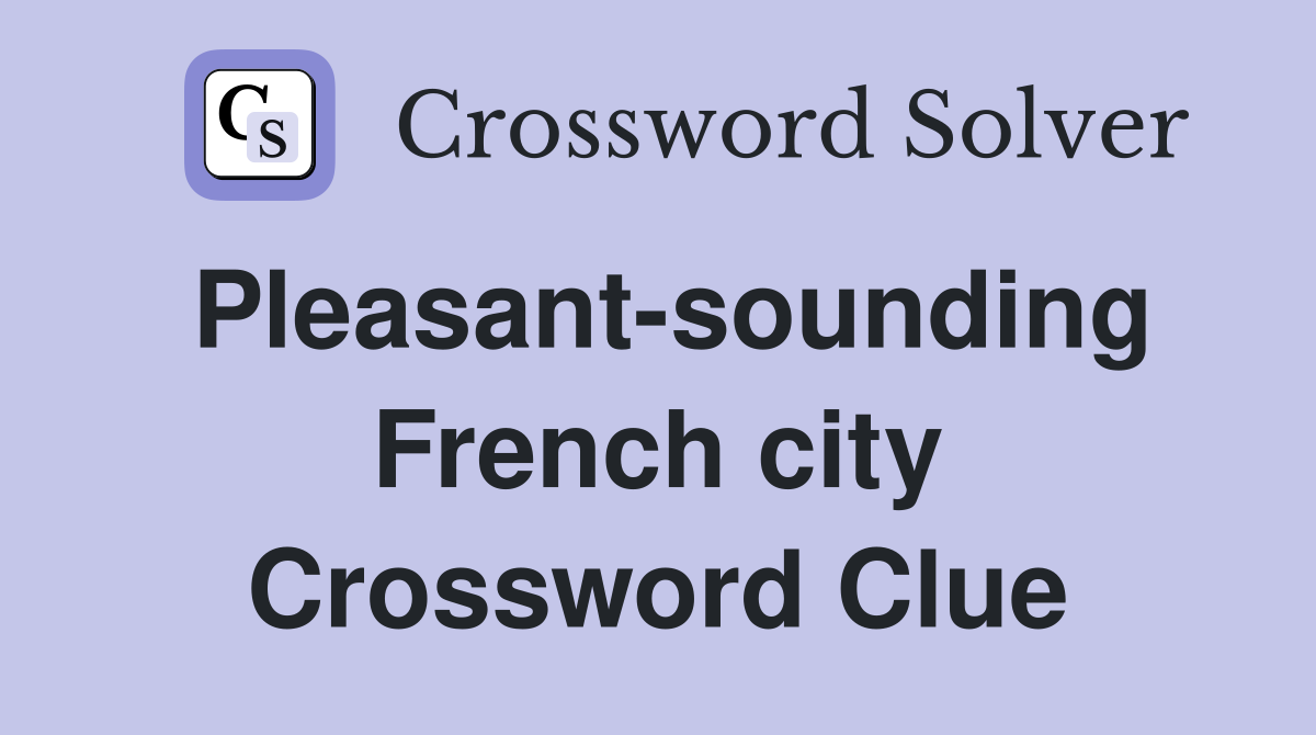Pleasant-sounding French city Crossword Clue