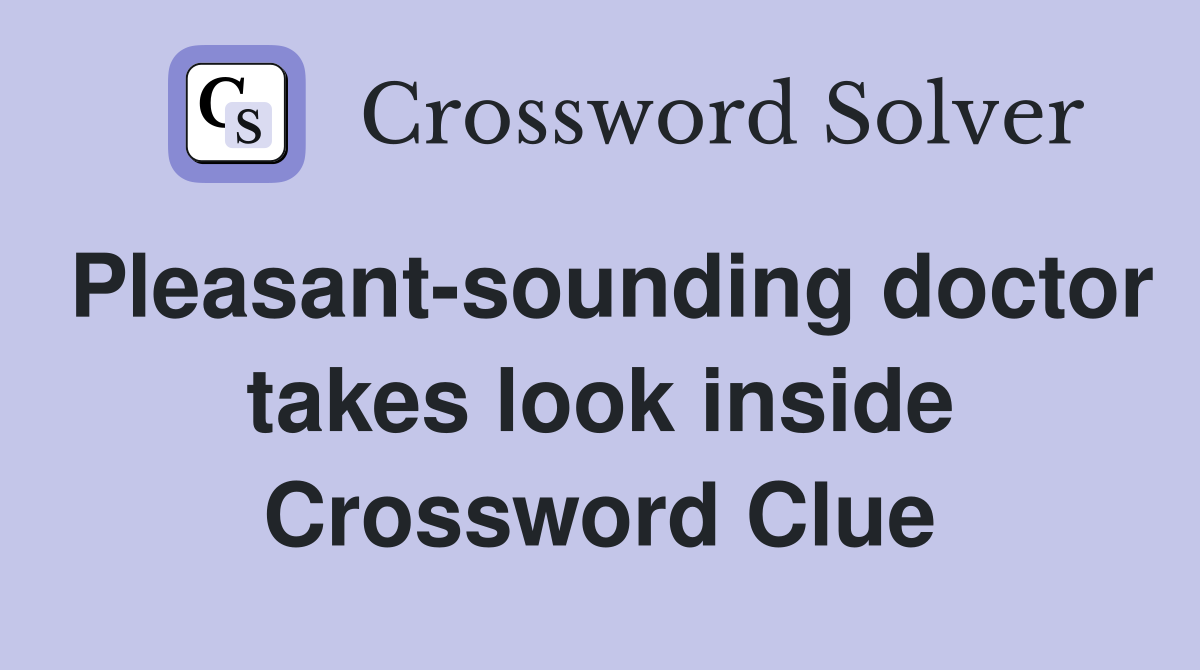 Pleasant-sounding doctor takes look inside Crossword Clue