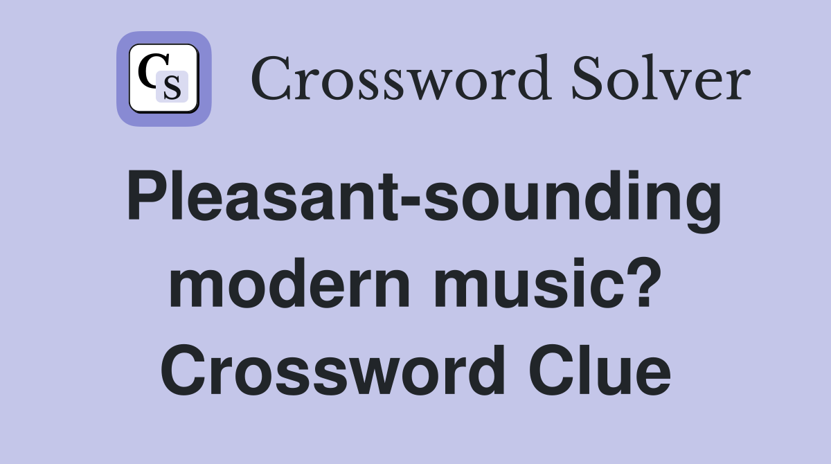 Pleasant-sounding modern music? Crossword Clue