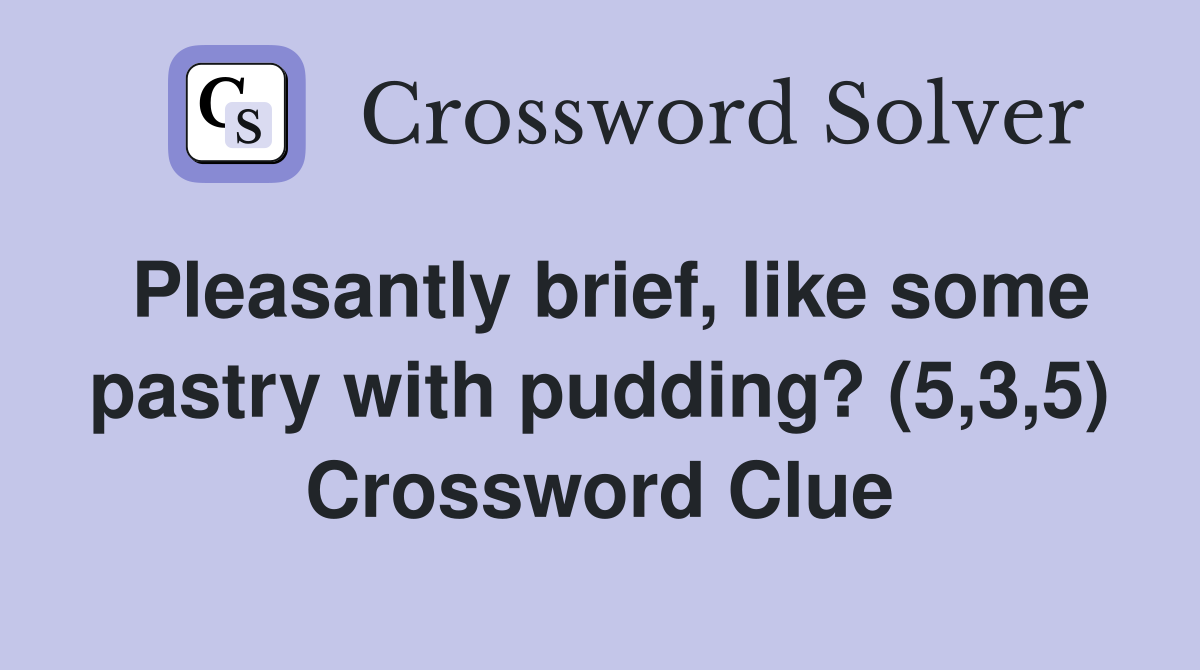 Pleasantly brief, like some pastry with pudding? (5,3,5) Crossword Clue