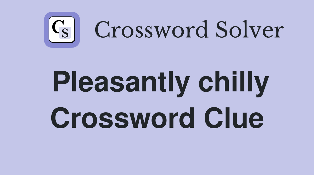 Pleasantly chilly Crossword Clue