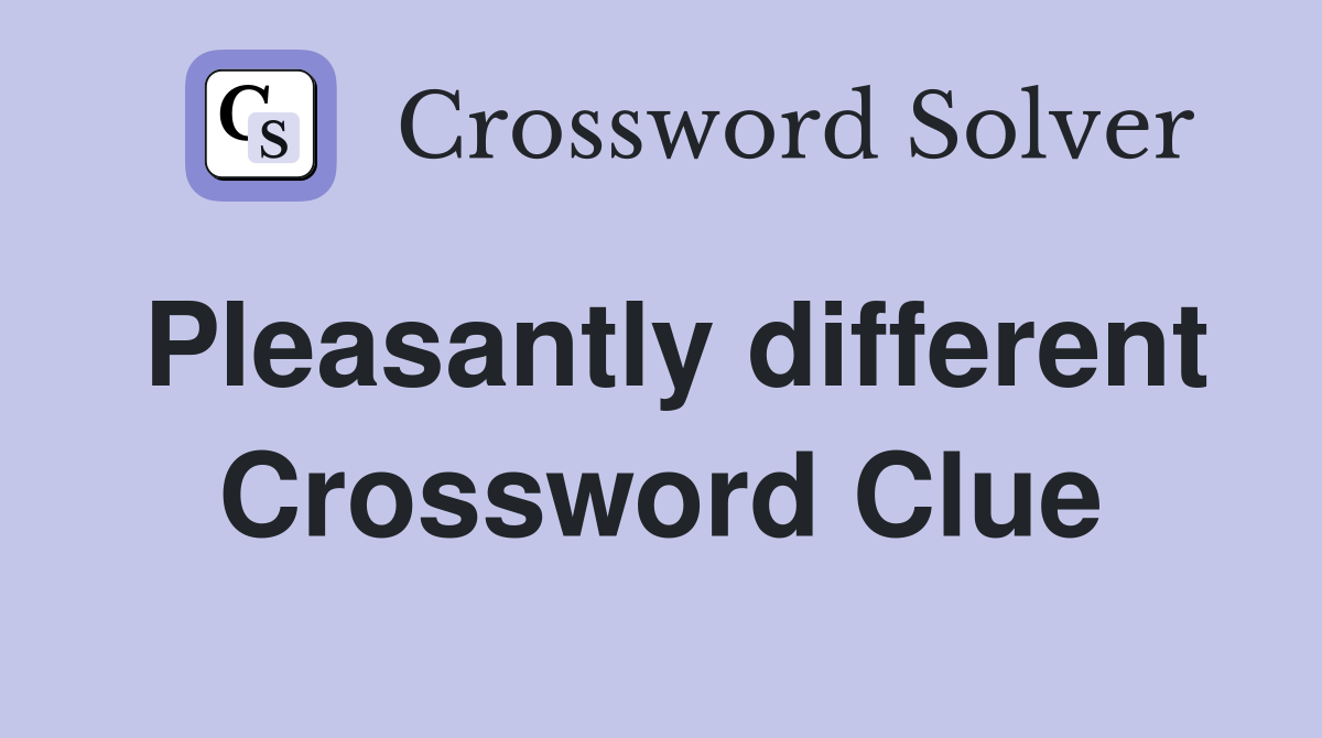 Pleasantly different Crossword Clue