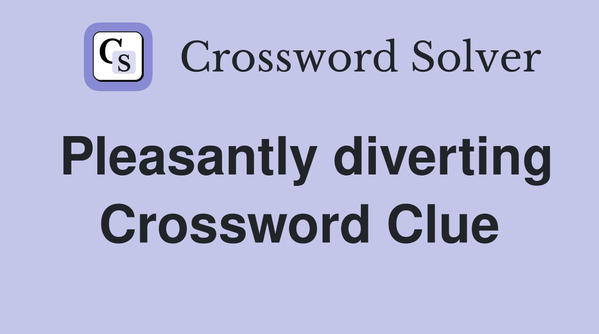 Pleasantly diverting Crossword Clue