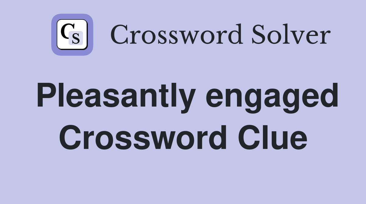 Pleasantly engaged Crossword Clue