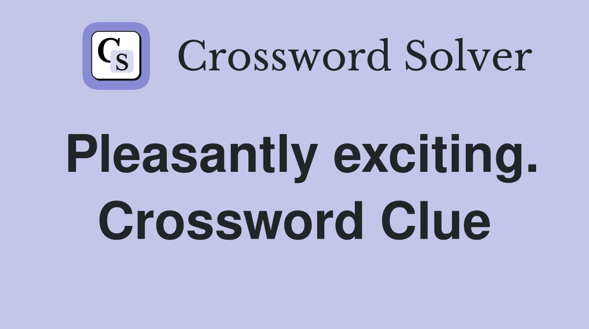 Pleasantly exciting. Crossword Clue