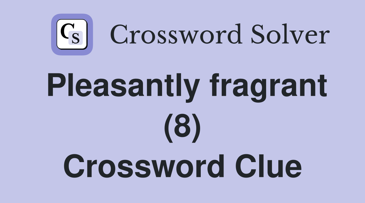 Pleasantly fragrant (8) Crossword Clue