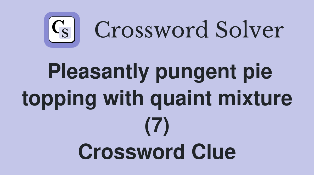 Pleasantly pungent pie topping with quaint mixture (7) Crossword Clue