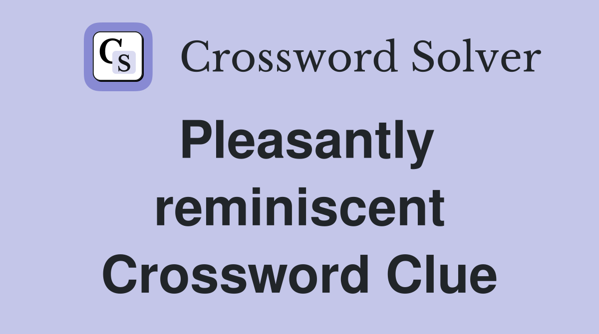 Pleasantly reminiscent Crossword Clue