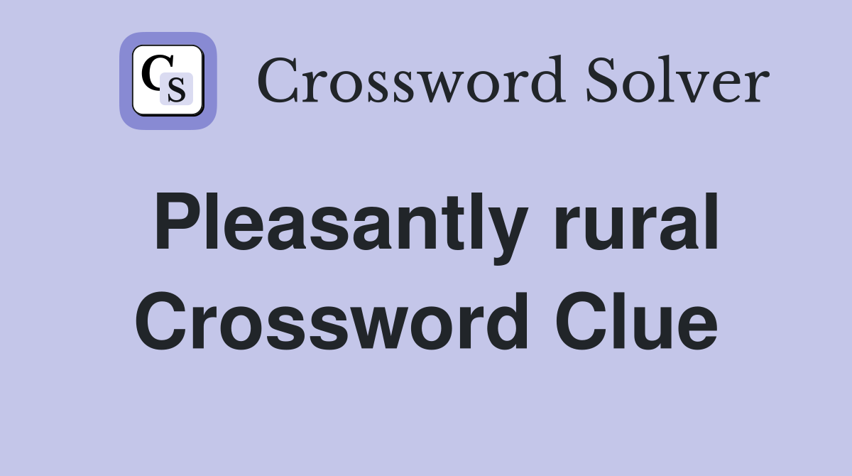 Pleasantly rural Crossword Clue