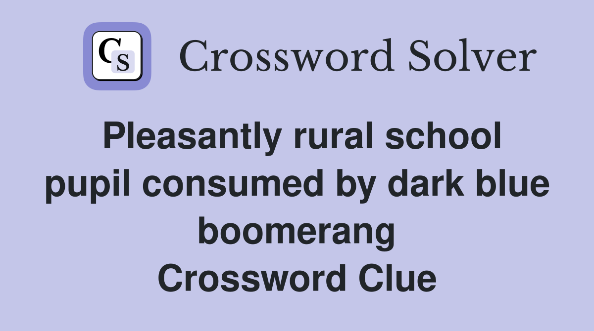 Pleasantly rural school pupil consumed by dark blue boomerang Crossword Clue