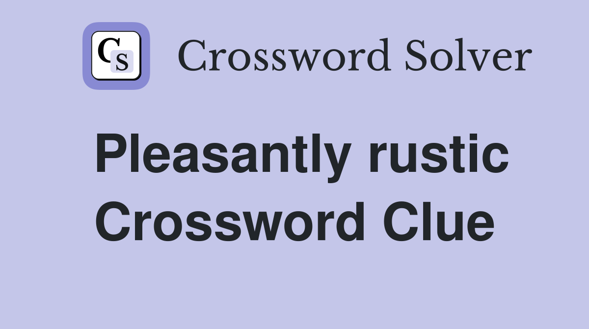 Pleasantly rustic Crossword Clue
