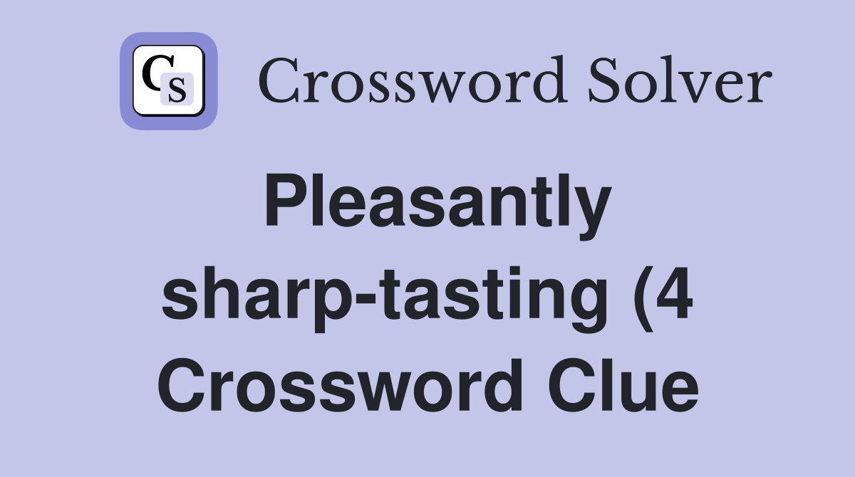 Pleasantly sharp tasting (4) Crossword Clue Answers Crossword Solver Pleasantly sharp tasting (4) Crossword Clue Answers Crossword Solver