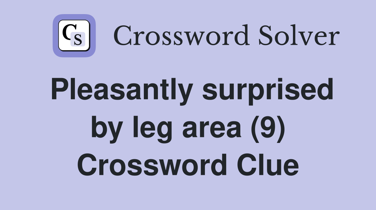 Pleasantly surprised by leg area (9) Crossword Clue