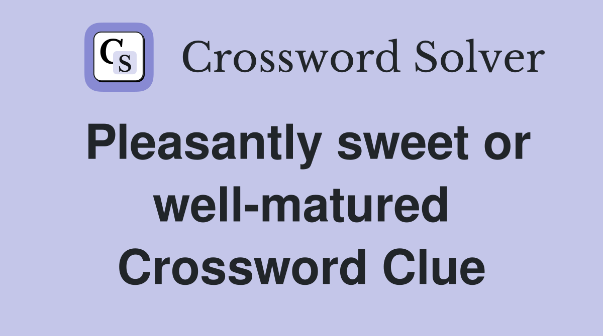 Pleasantly sweet or well-matured Crossword Clue