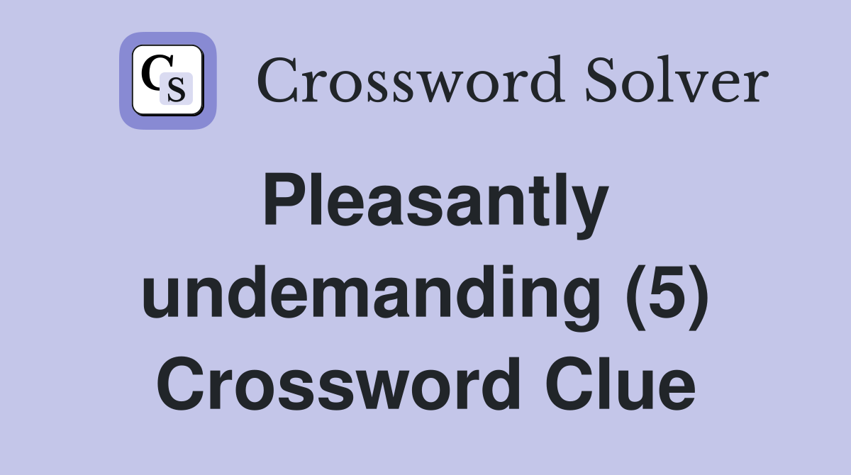 Pleasantly undemanding (5) Crossword Clue
