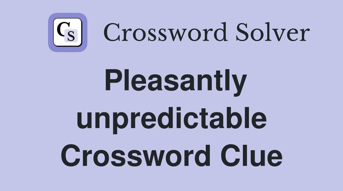 Pleasantly unpredictable Crossword Clue