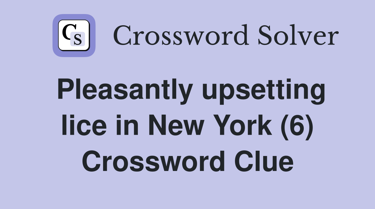Pleasantly upsetting lice in New York (6) Crossword Clue