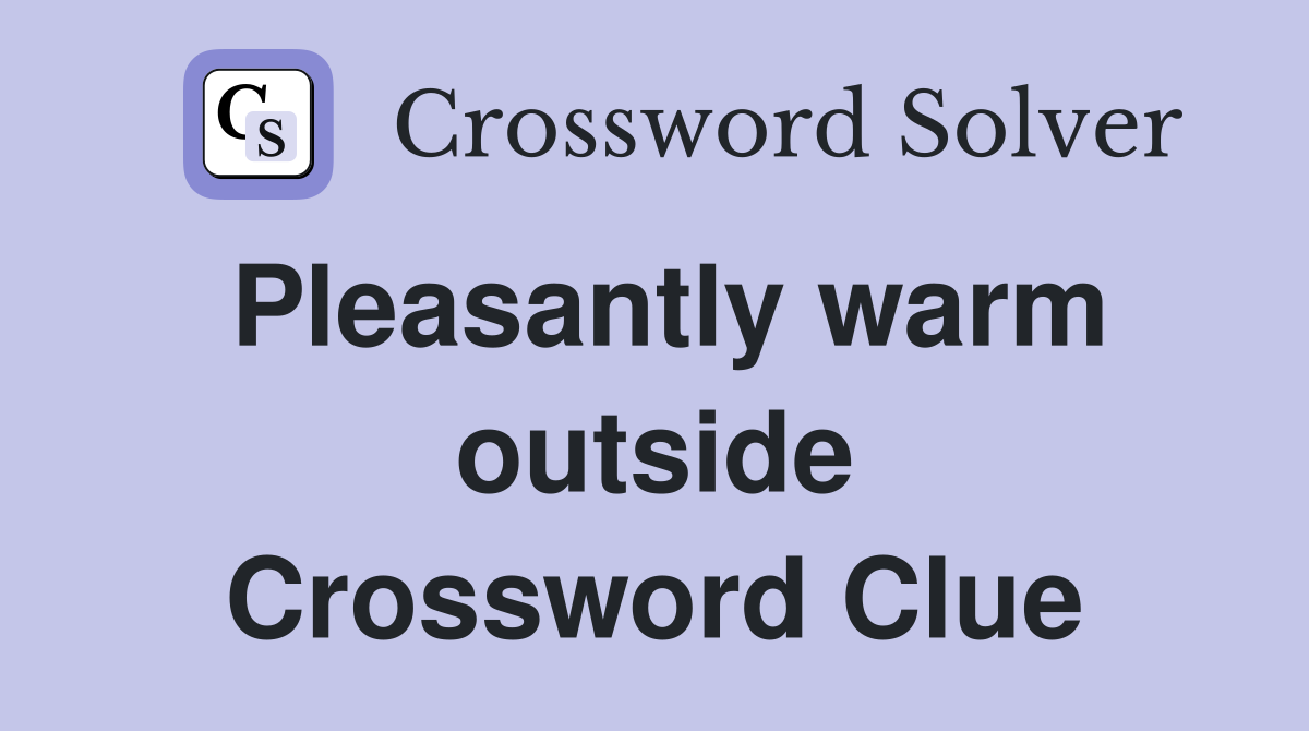 Pleasantly warm outside Crossword Clue