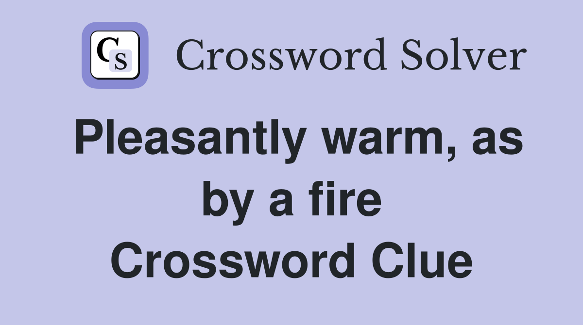 Pleasantly warm, as by a fire Crossword Clue