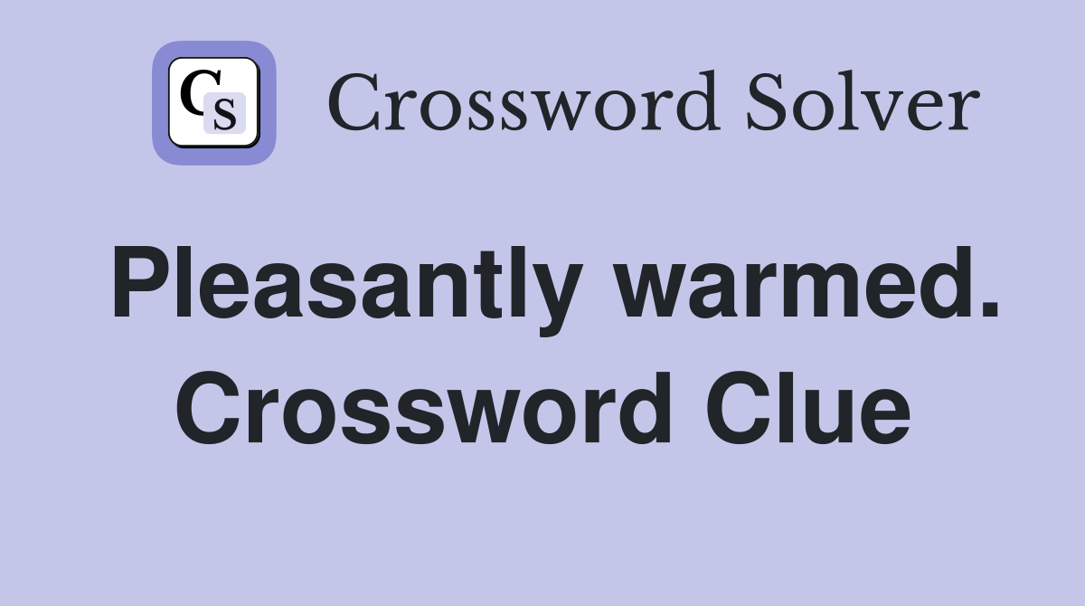 Pleasantly warmed. Crossword Clue