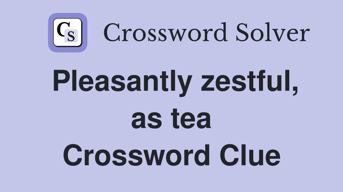 Pleasantly zestful, as tea Crossword Clue