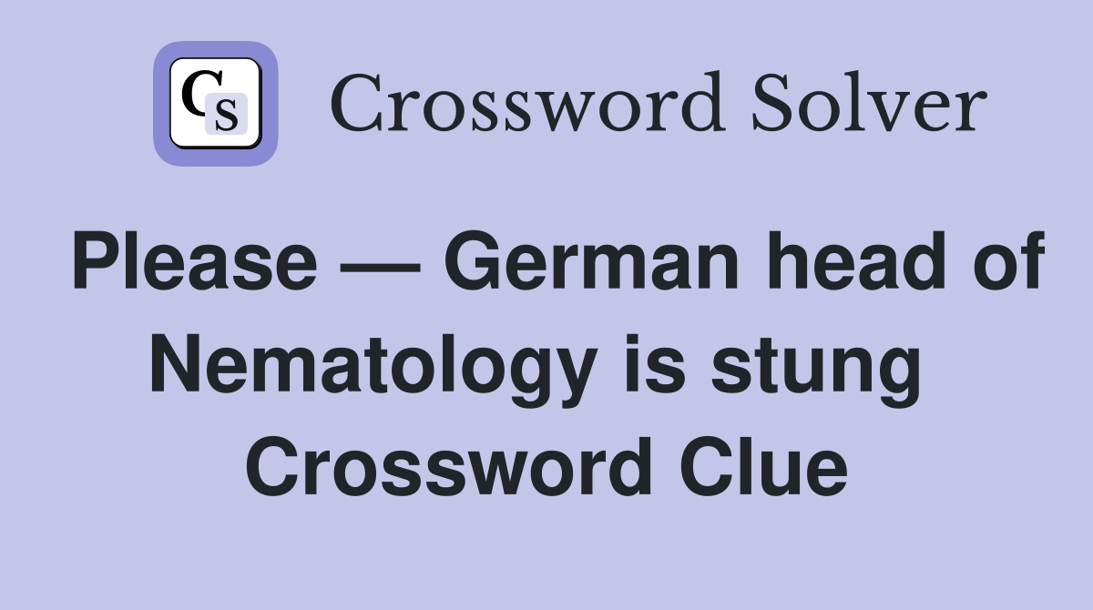 Please — German head of Nematology is stung  Crossword Clue