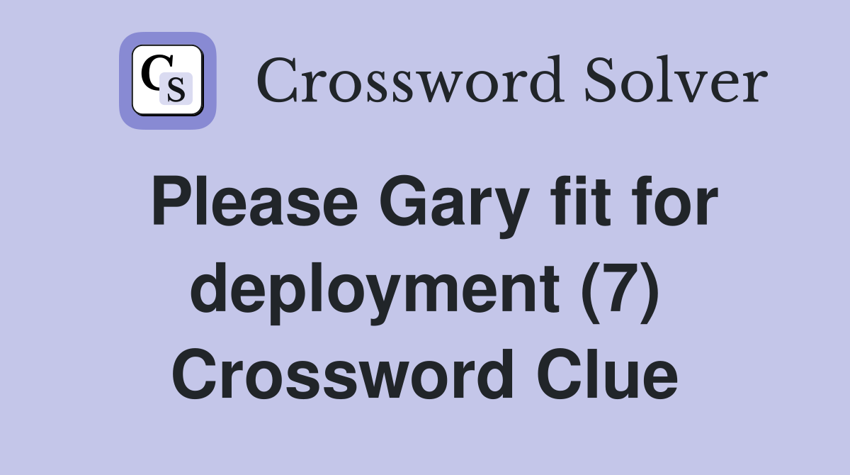 Please Gary fit for deployment (7) Crossword Clue