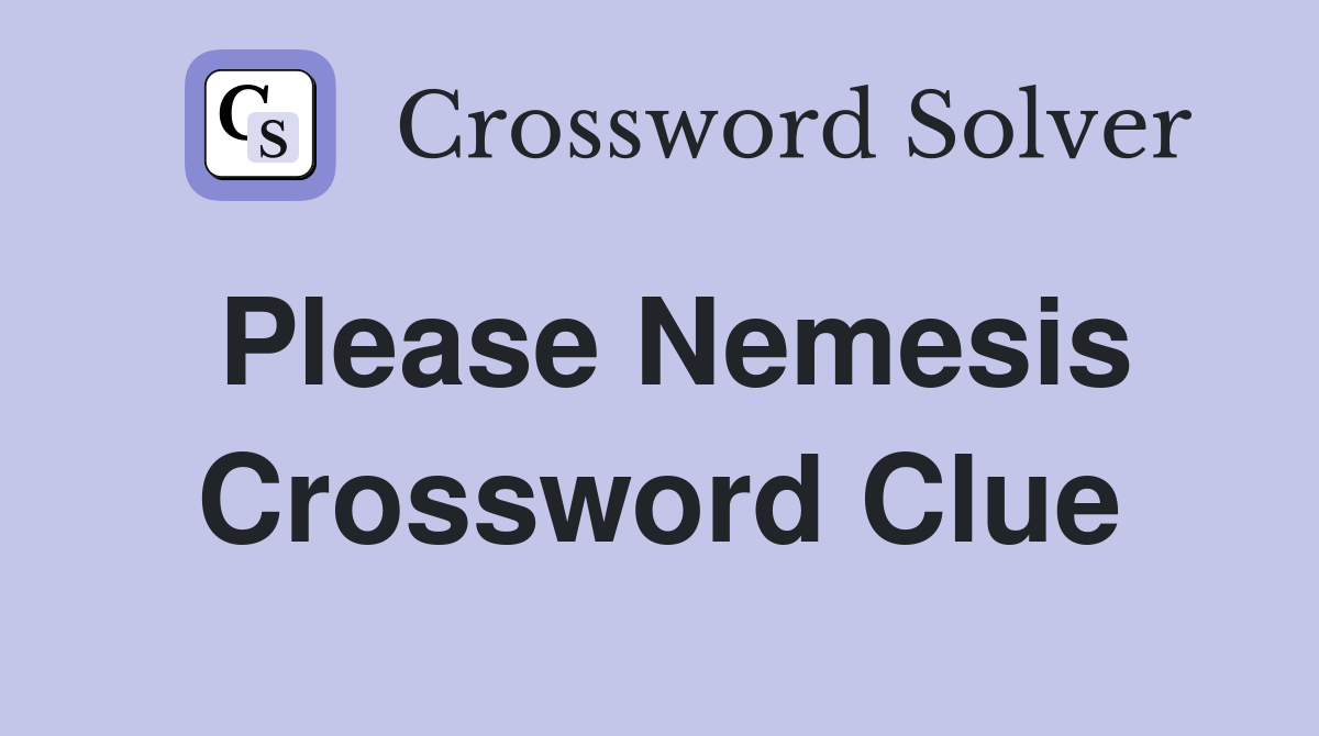 Please Nemesis Crossword Clue
