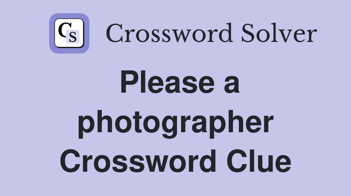 Please a photographer Crossword Clue