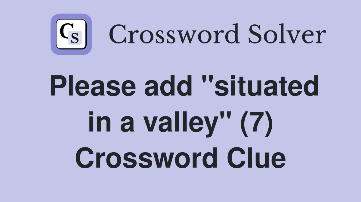 Please add "situated in a valley" (7) Crossword Clue