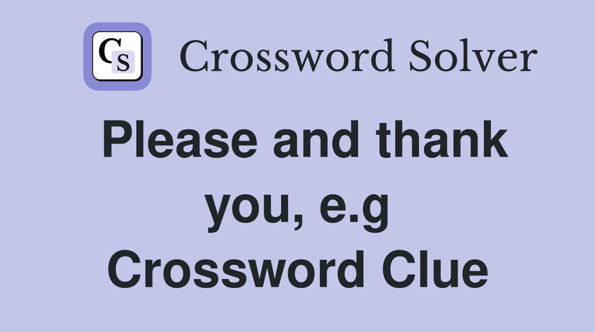 Please and thank you, e.g Crossword Clue