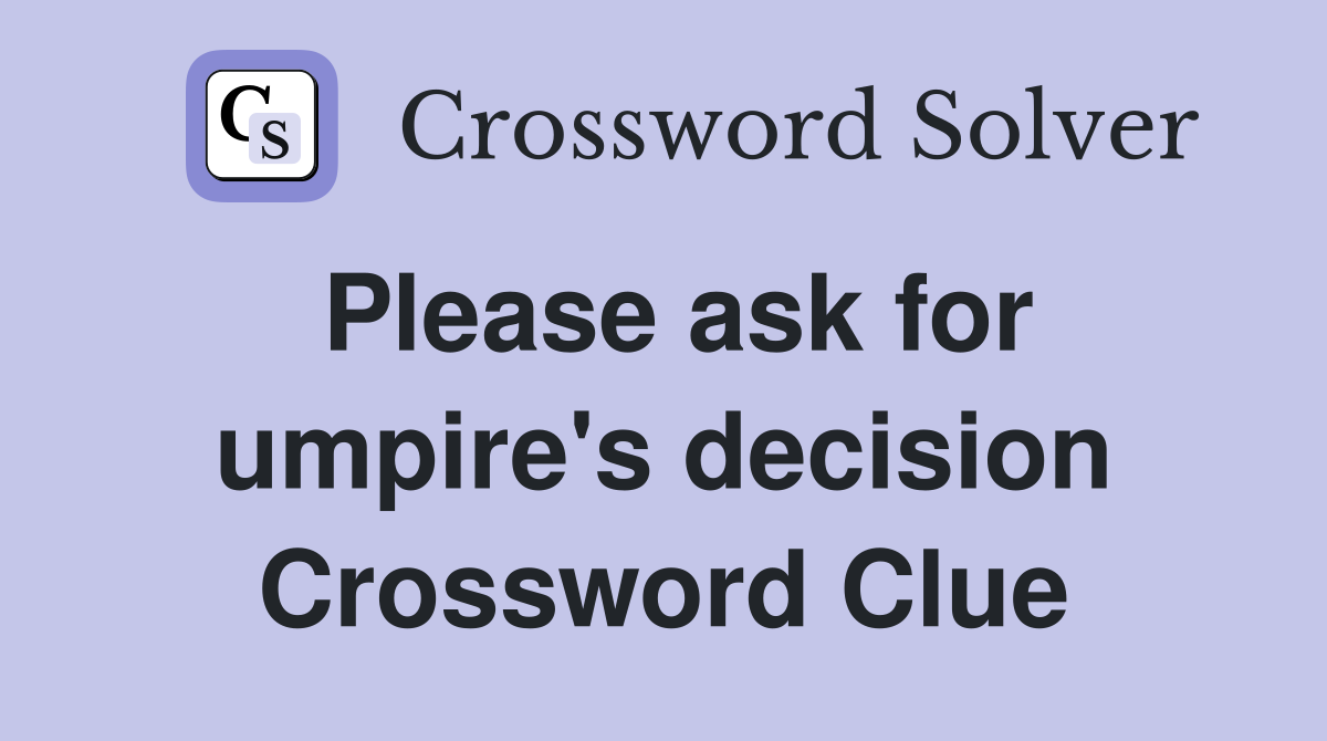 Please ask for umpire's decision Crossword Clue