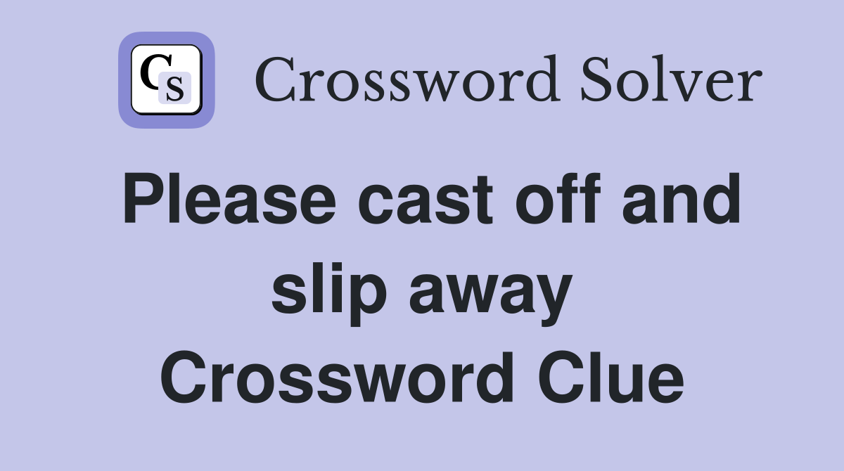 Please cast off and slip away Crossword Clue