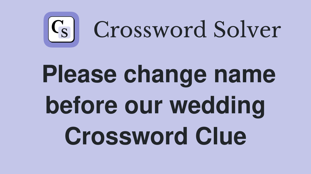 Please change name before our wedding Crossword Clue