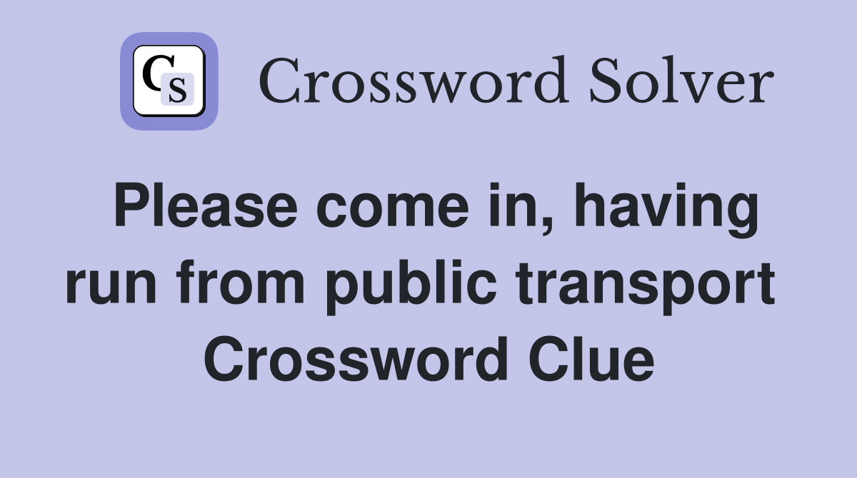 Please come in, having run from public transport  Crossword Clue