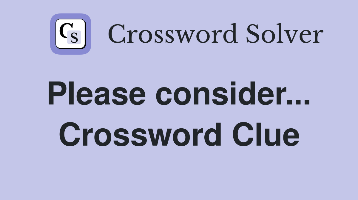 Please consider...  Crossword Clue